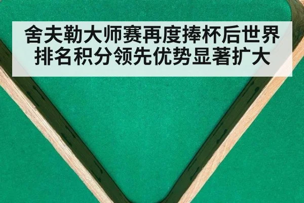 舍夫勒大师赛再度捧杯后世界排名积分领先优势显著扩大