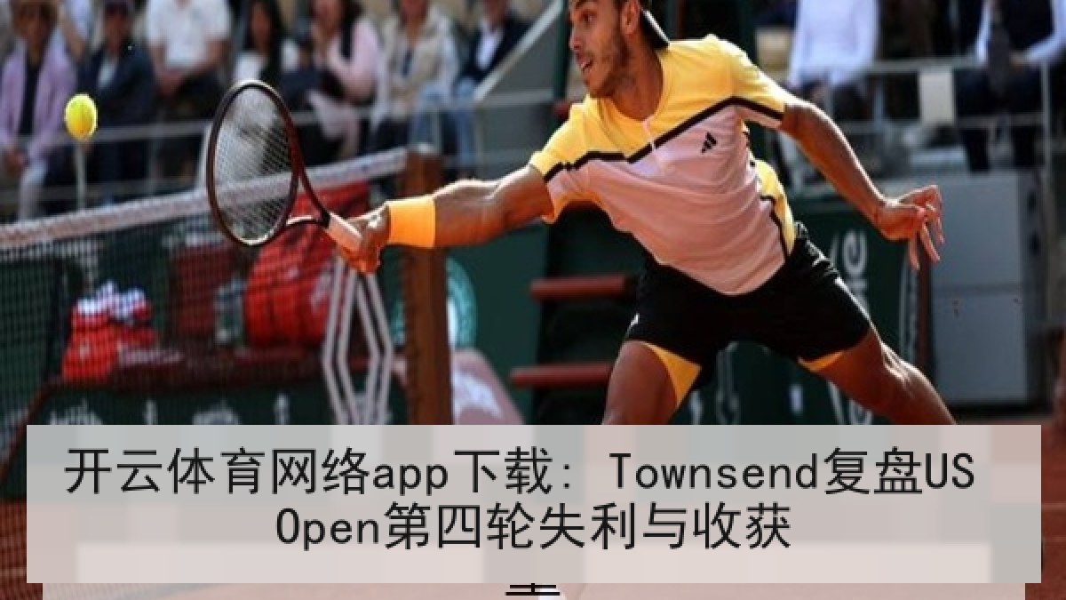 开云体育网络app下载: Townsend复盘US Open第四轮失利与收获